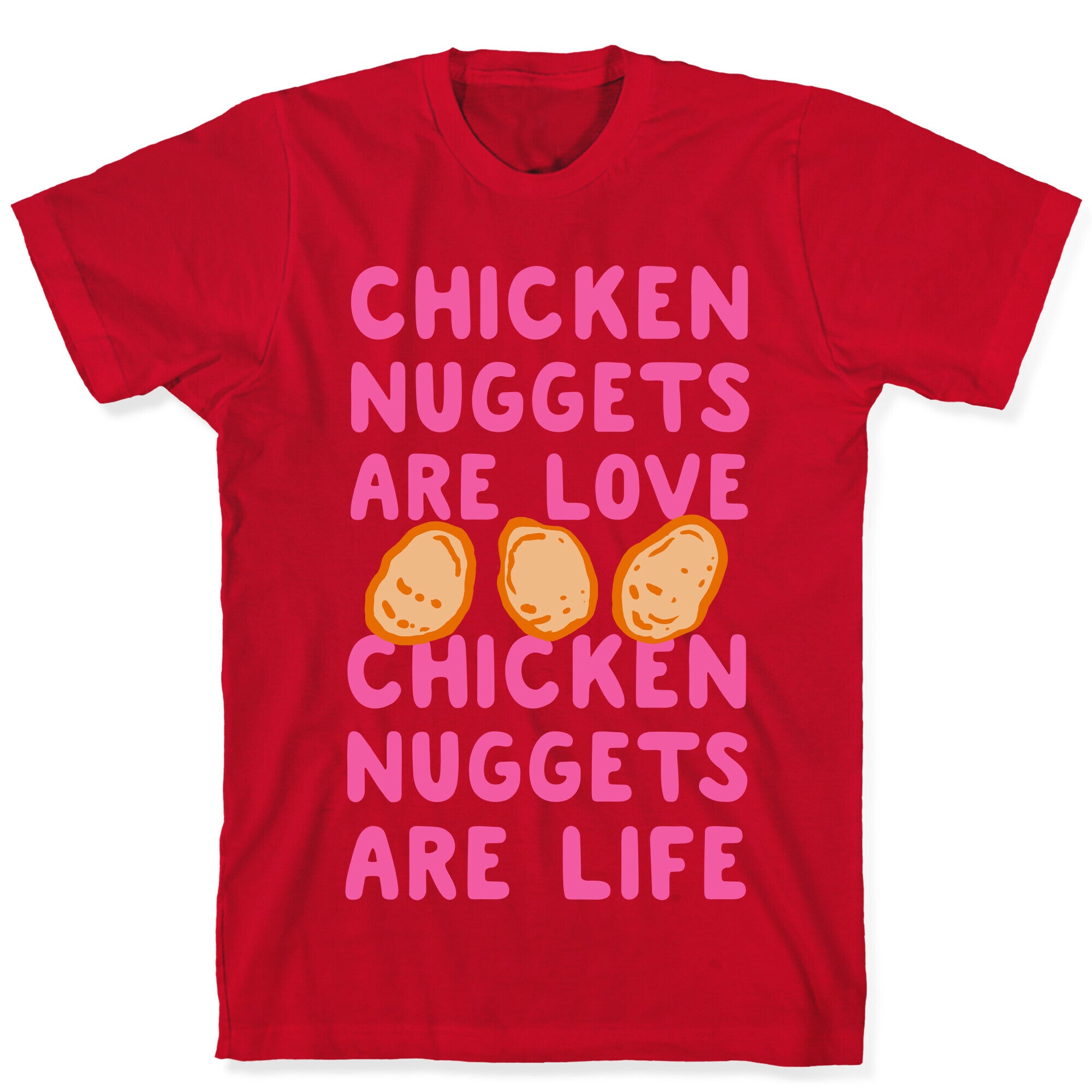 Chicken Nuggets Are Love. Chicken Nuggets Are Life. T-Shirt